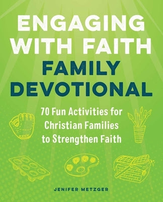 Engaging with Faith Family Devotional: 70 Fun Activities for Christian Families to Strengthen Faith by Metzger, Jenifer