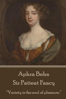 Aphra Behn - Sir Patient Fancy: "Variety is the soul of pleasure." by Behn, Aphra