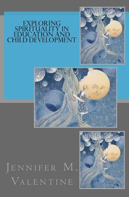 Exploring Spirituality in Education and Child Development by Valentine, Jennifer M.