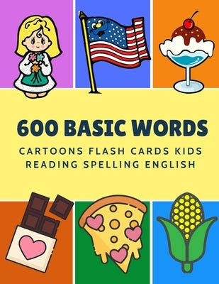 600 Basic Words Cartoons Flash Cards Kids Reading Spelling English: Easy learning baby first book with card games like ABC alphabet Numbers Animals to by Language, Kinder