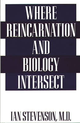 Where Reincarnation and Biology Intersect by Stevenson, Ian