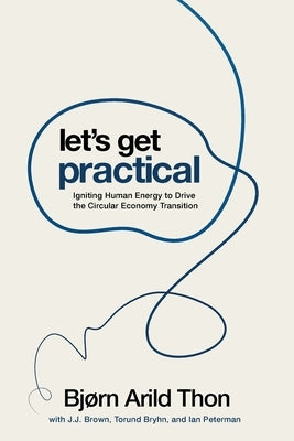 Let's Get Practical: Igniting Human Energy to Drive the Circular Economy Transition by Thon, BjÃ¸rn Arild