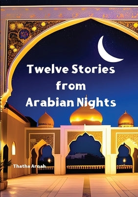 Tweleve Stories from Arabian Nights by Arnah, Thatha