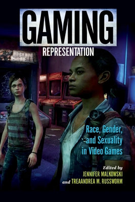 Gaming Representation: Race, Gender, and Sexuality in Video Games by Malkowski, Jennifer