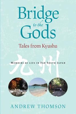Bridge to the Gods: Tales from Kyushu by Thomson, Andrew Peter