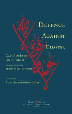 Defence Against Disaster: in Accurately Determining the Positions of the Companions after the Death of the Prophet by Ibn Al-'arabi, Abu Bakr