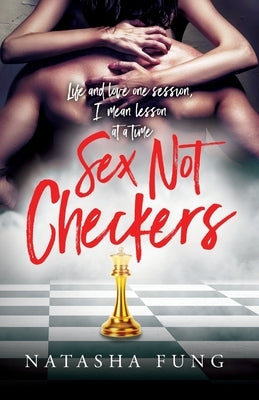 Sex Not Checkers: Life & love one session, I mean lesson at a time by Fung, Natasha