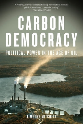 Carbon Democracy: Political Power in the Age of Oil by Mitchell, Timothy