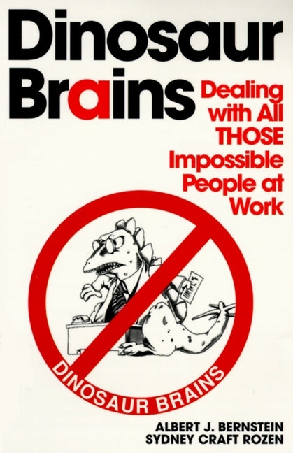 Dinosaur Brains: Dealing with All Those Impossible People at Work by Bernstein, Albert J.