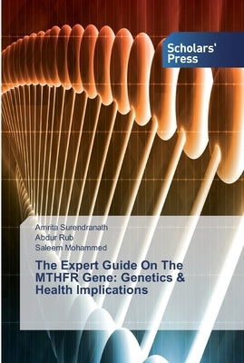 The Expert Guide On The MTHFR Gene: Genetics & Health Implications by Surendranath, Amrita