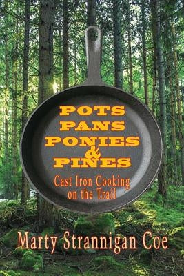 Pots, Pans, Ponies & Pines: Cast Iron Cooking on the Trail by Coe, Marty Strannigan