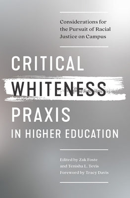 Critical Whiteness Praxis in Higher Education: Considerations for the Pursuit of Racial Justice on Campus by Foste, Zak