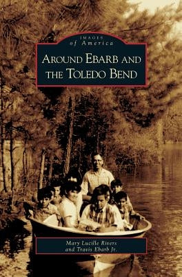 Around Ebarb and the Toledo Bend by Rivers, Mary Lucille