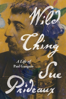 Wild Thing: A Life of Paul Gauguin by Prideaux, Sue