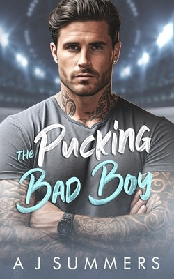 The Pucking Bad Boy: An Enemies to Lovers Secret Baby Hockey Romance by Summers, A. J.