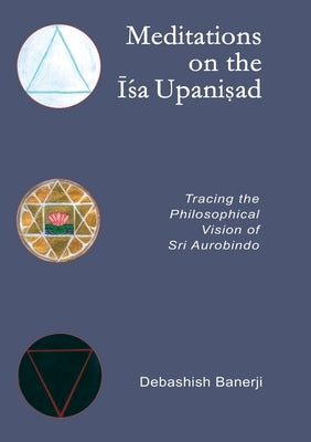 Meditations on the Isa Upanisad: Tracing the Philosophical Vision of Sri Aurobindo by Banerji, Debashish