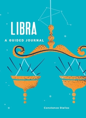 Libra: A Guided Journal: A Celestial Guide to Recording Your Cosmic Libra Journey by Stellas, Constance