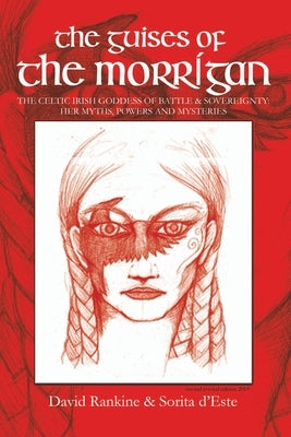 The Guises of the Morrigan: The Celtic Irish Goddess of Battle & Sovereignty: Her Myths, Powers and Mysteries by D'Este, Sorita