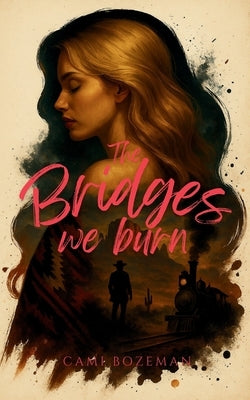 The Bridges We Burn by Bozeman, Cami