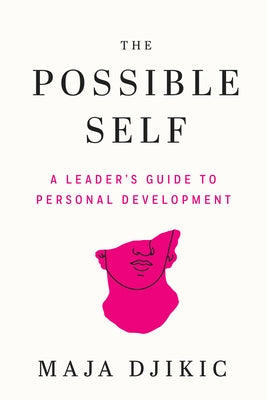 The Possible Self: A Leader's Guide to Personal Development by Djikic, Maja