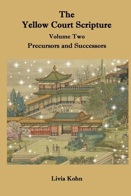 The Yellow Court Scripture, Volume 2: Precursors and Successors by Kohn, Livia