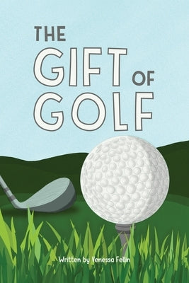 The Gift Of Golf by Fellin, Venessa