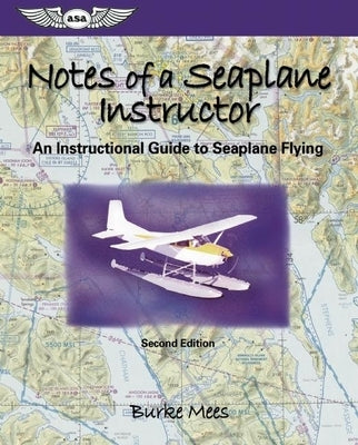 Notes of a Seaplane Instructor: An Instructional Guide to Seaplane Flying by Mees, Burke