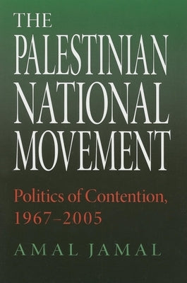 The Palestinian National Movement: Politics of Contention, 1967-2005 by Jamal, Amal