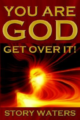 You Are God. Get Over It! by Waters, Story