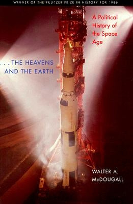 The Heavens and the Earth: A Political History of the Space Age by McDougall, Walter A.