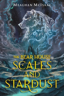 The Bear House: Scales and Stardust by McIsaac, Meaghan