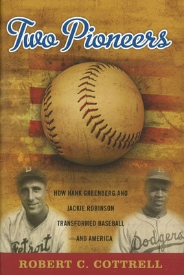 Two Pioneers: How Hank Greenberg and Jackie Robinson Transformed Baseball--and America by Cottrell, Robert C.