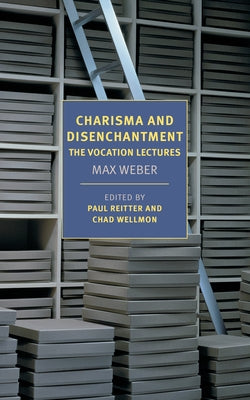 Charisma and Disenchantment: The Vocation Lectures by Weber, Max