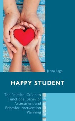 Happy Student: The Practical Guide to Functional Behavior Assessment and Behavior Intervention Planning by Sage, Jenna