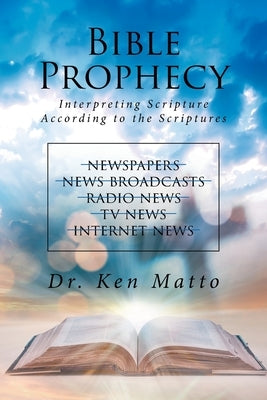 Bible Prophecy: Interpreting Scripture According to the Scriptures by Matto, Ken