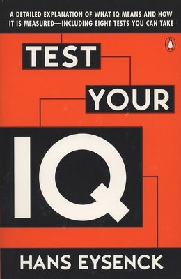 Test Your IQ: A Detailed Explanation of What IQ Means and How It Is Measured--Including Eight Tests You Can Take by Eysenck, Hans J.