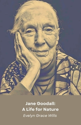 Jane Goodall: A Life for Nature: The official tribute to the champion of chimpanzees by Grace Wills, Evelyn