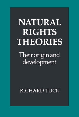 Natural Rights Theories: Their Origin and Development by Tuck, Richard