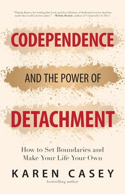 Codependence and the Power of Detachment: How to Set Boundaries and Make Your Life Your Own (for Adult Children of Alcoholics and Other Addicts) by Casey, Karen