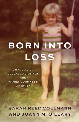 Born Into Loss: Shadows of a Deceased Sibling and Family Journeys of Grief by Vollmann, Sarah Reed