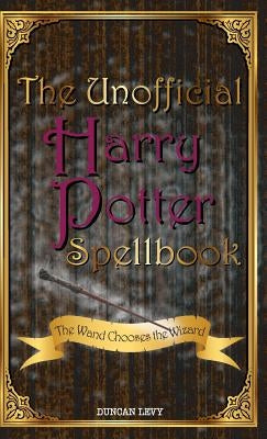 The Unofficial Harry Potter Spellbook: The Wand Chooses the Wizard by Levy, Duncan