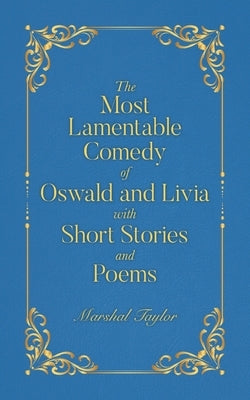 The Most Lamentable Comedy of Oswald and Livia with Short Stories and Poems by Taylor, Marshal