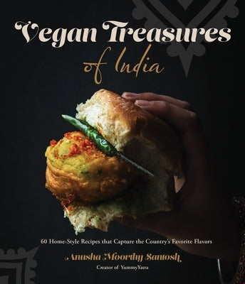 Vegan Treasures of India: 60 Home-Style Recipes That Capture the Country's Favorite Flavors by Santosh, Anusha Moorthy