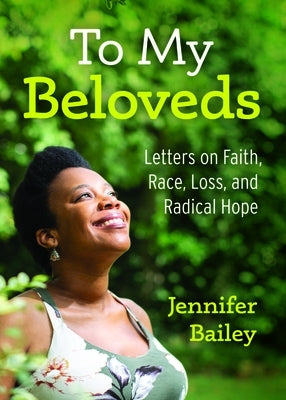 To My Beloveds: Letters on Faith, Race, Loss, and Radical Hope by Bailey, Jennifer