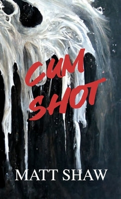 Cum Shot: An Extreme Horror by Shaw, Matt