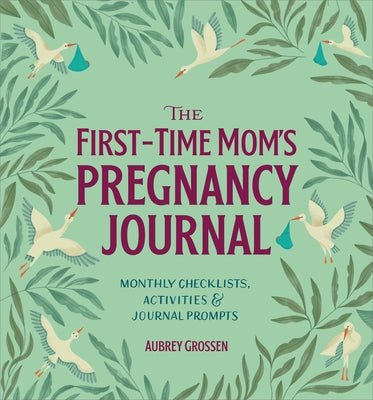 The First-Time Mom's Pregnancy Journal: Monthly Checklists, Activities, & Journal Prompts by Grossen, Aubrey