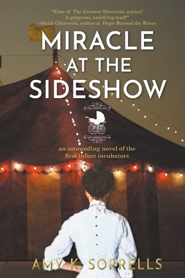 Miracle at the Sideshow: An Astounding Novel of the First Infant Incubators by Sorrells, Amy K.