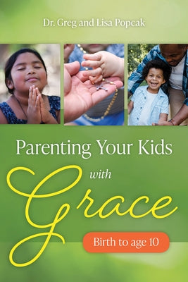 Parenting Your Kids with Grace (Birth to Age 10) by Popcak, Greg and Lisa