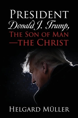 President Donald J. Trump, The Son of Man - The Christ by M&#195;&#188;ller, Helgard