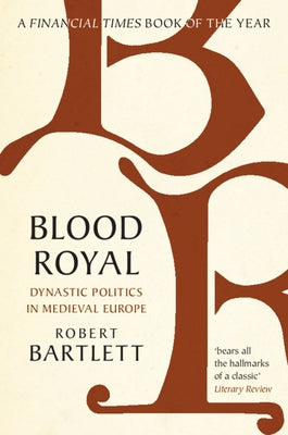 Blood Royal: Dynastic Politics in Medieval Europe by Bartlett, Robert